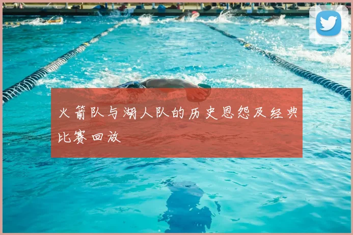 火箭队与湖人队的历史恩怨及经典比赛回放