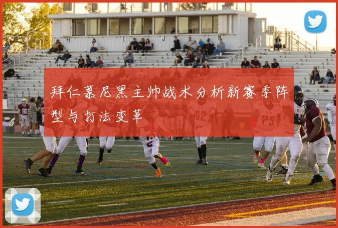 拜仁慕尼黑主帅战术分析新赛季阵型与打法变革